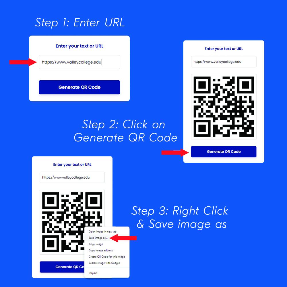 Step 1: Enter URL. Step 2: Click on Generate QR Code. Step 3: When the qr code is shown, right click and save image as.